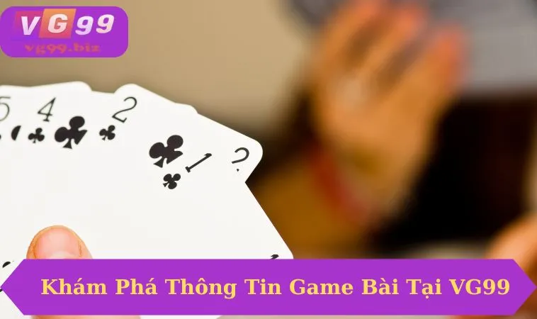 Khám phá các thông tin về game bài VG99 