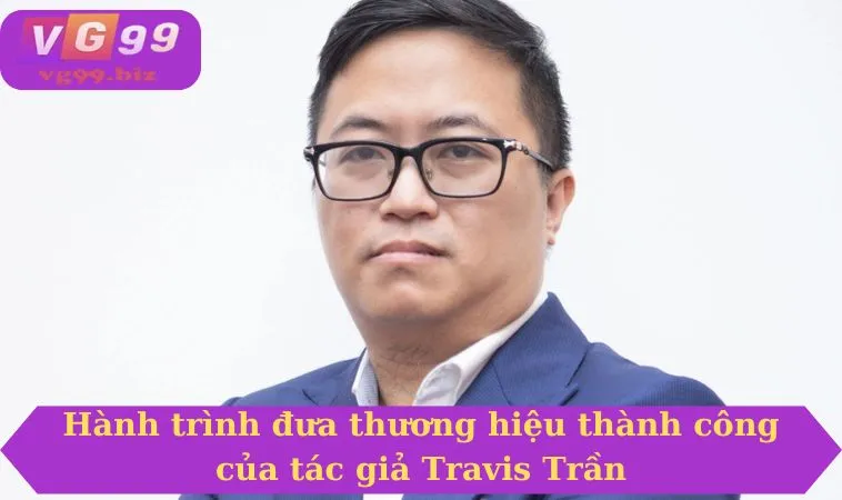 Hành trình đưa thương hiệu thành công của tác giả Travis Trần