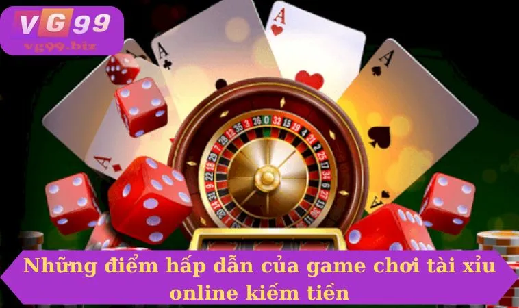 Những điểm hấp dẫn của game chơi tài xỉu online kiếm tiền