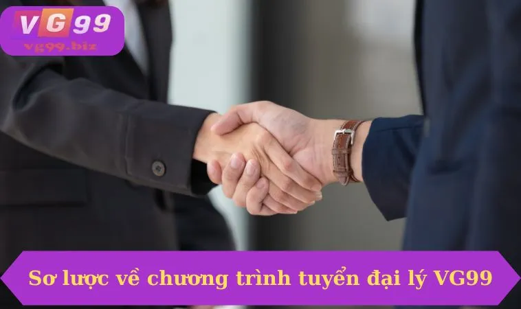 Sơ lược về chương trình tuyển đại lý VG99