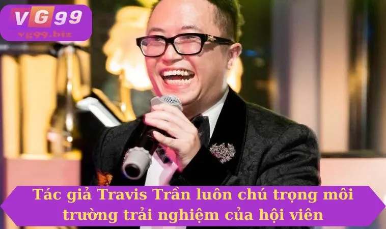 Tác giả Travis Trần luôn chú trọng môi trường trải nghiệm của hội viên