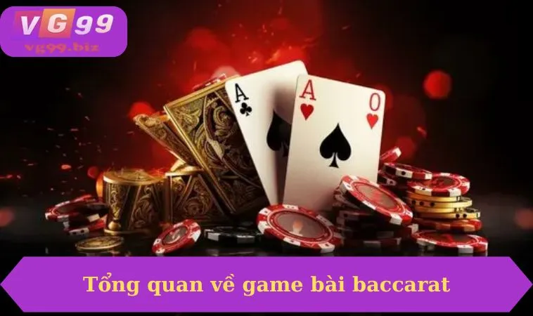 Tổng quan về game bài baccarat