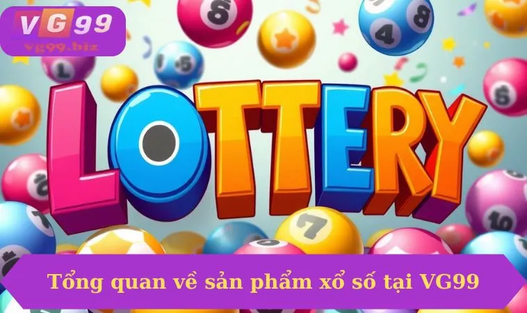 Tổng quan về sản phẩm xổ số tại VG99